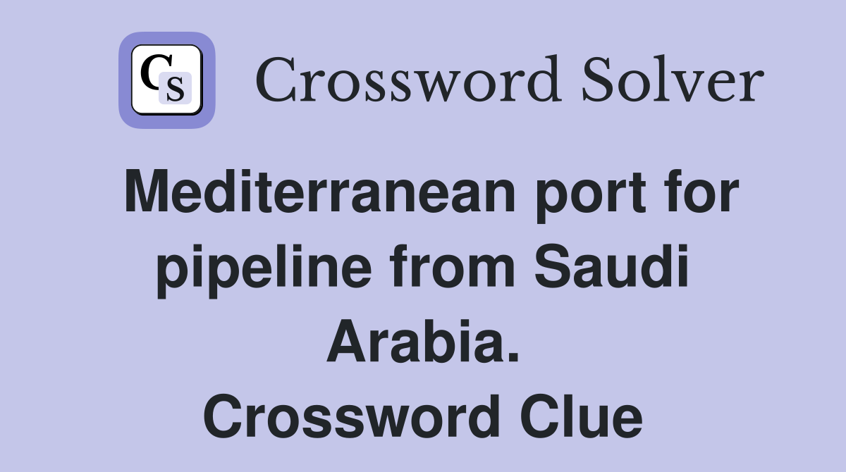 Mediterranean port for pipeline from Saudi Arabia. Crossword Clue