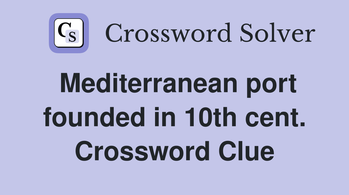 Mediterranean port founded in 10th cent. Crossword Clue