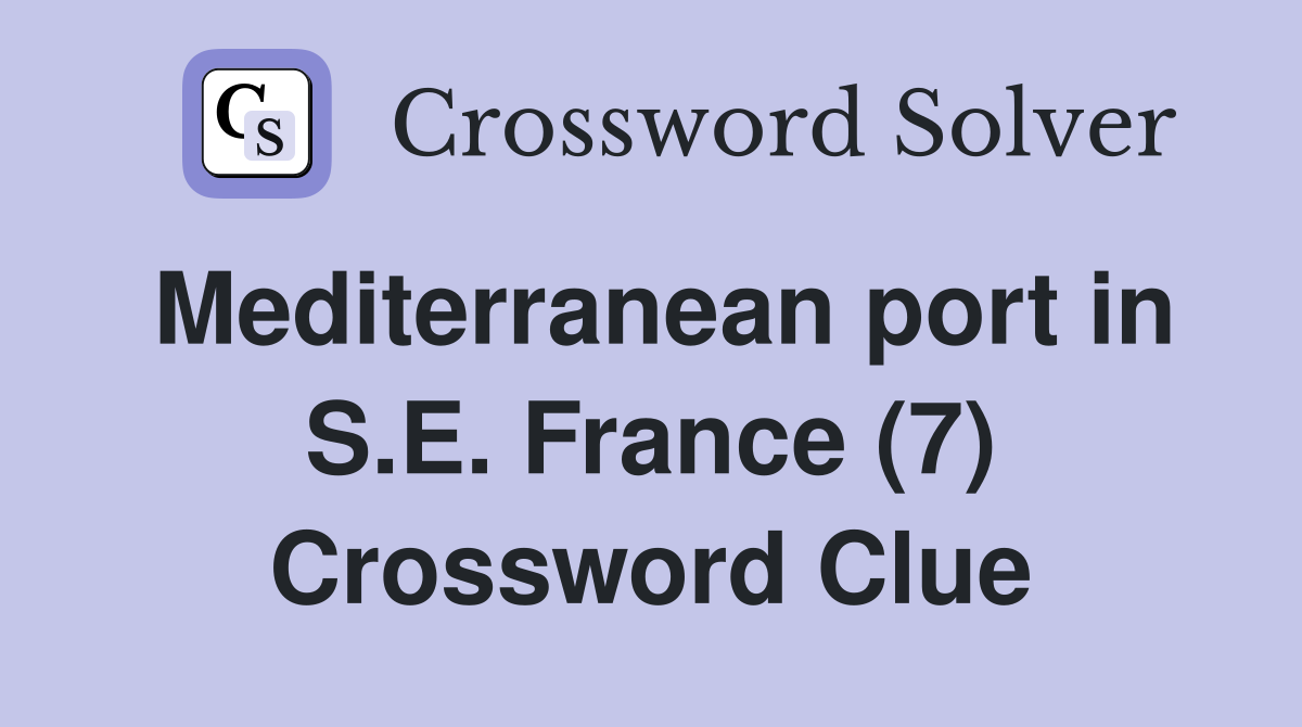 Mediterranean port in S.E. France (7) Crossword Clue