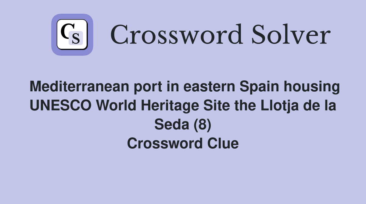 Mediterranean port in eastern Spain housing UNESCO World Heritage Site the Llotja de la Seda (8) Crossword Clue