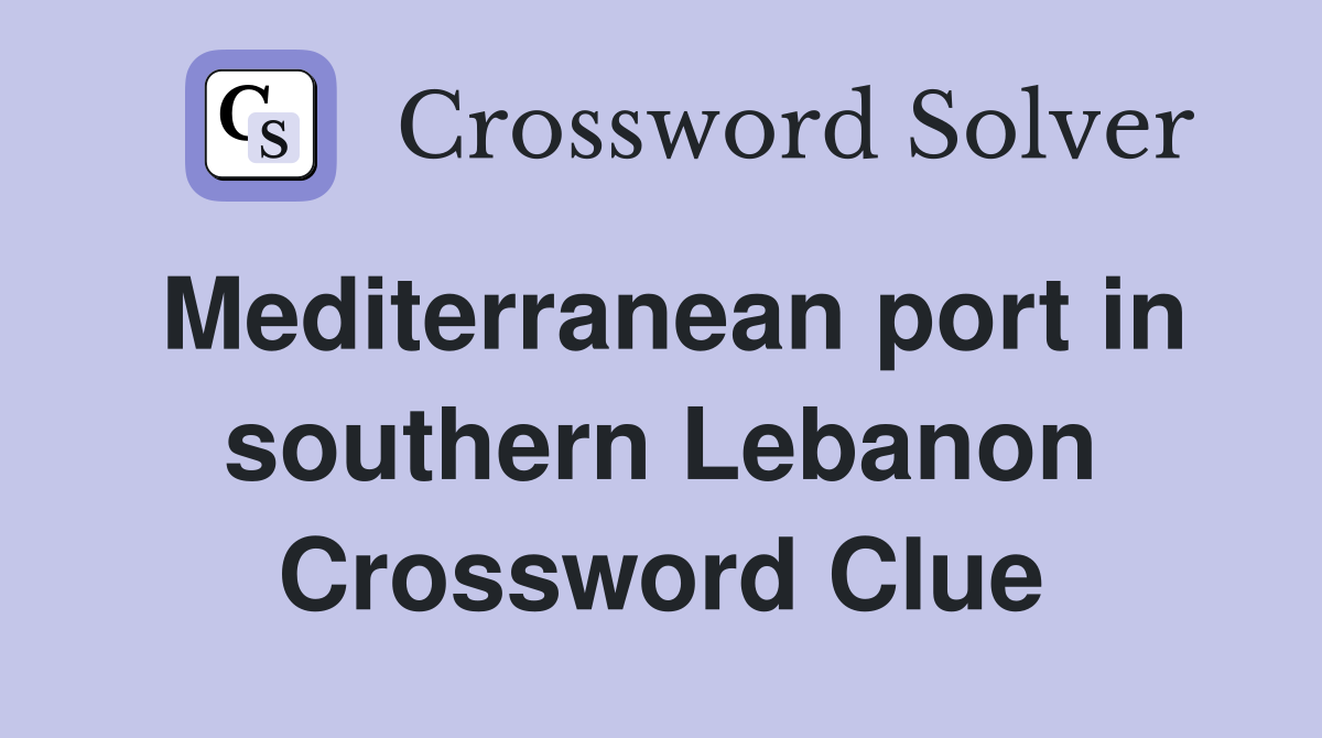Mediterranean port in southern Lebanon Crossword Clue