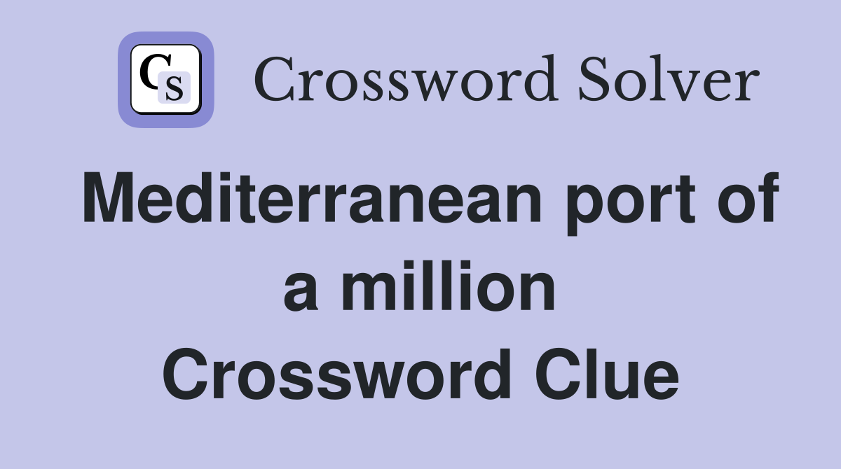 Mediterranean port of a million Crossword Clue
