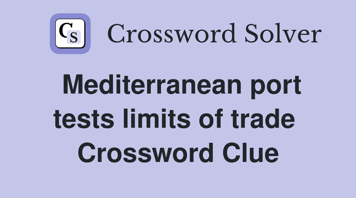 Mediterranean port tests limits of trade  Crossword Clue