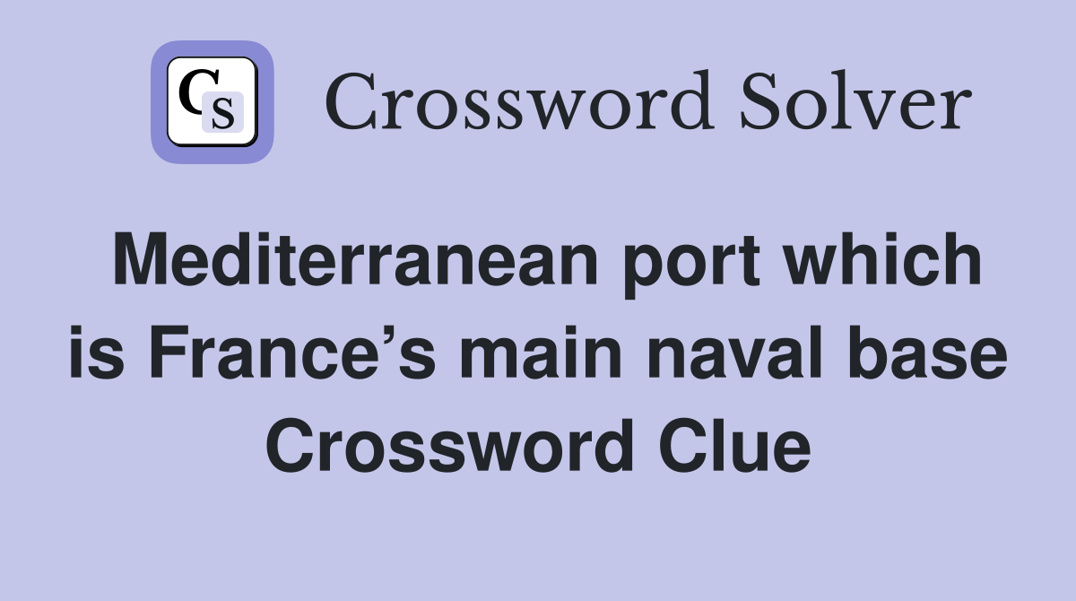Mediterranean port which is France’s main naval base Crossword Clue