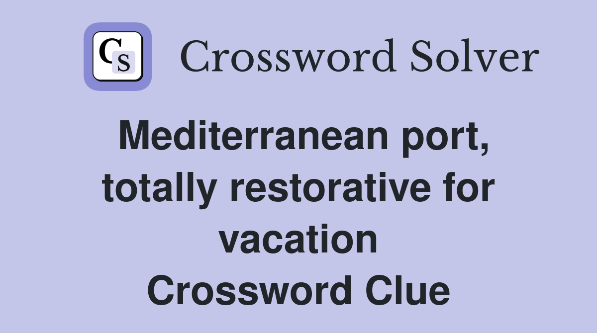 Mediterranean port, totally restorative for vacation Crossword Clue