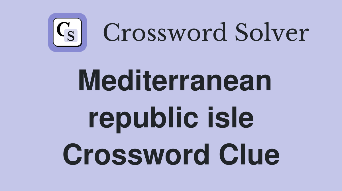 Mediterranean republic isle Crossword Clue