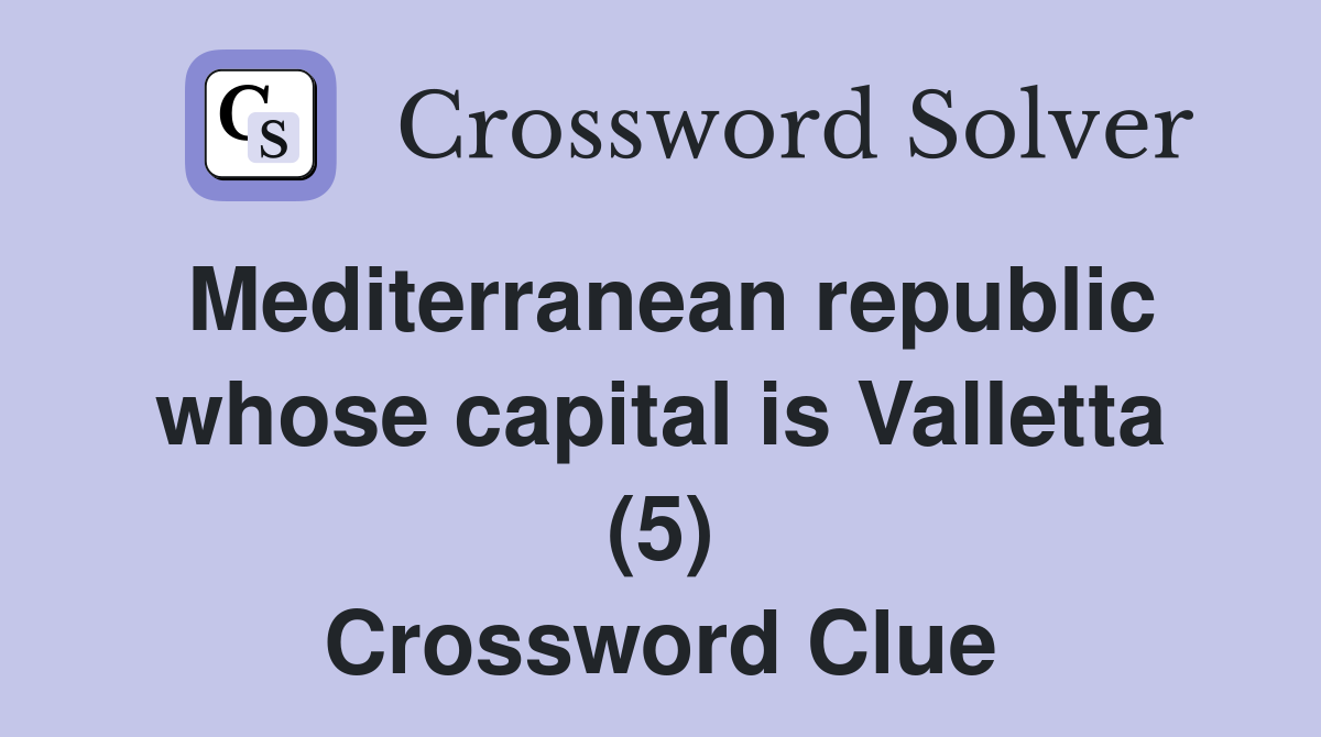 Mediterranean republic whose capital is Valletta (5) Crossword Clue