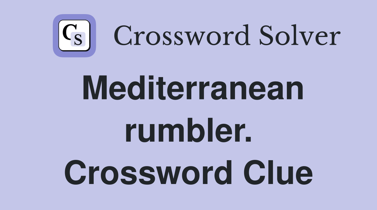 Mediterranean rumbler. Crossword Clue