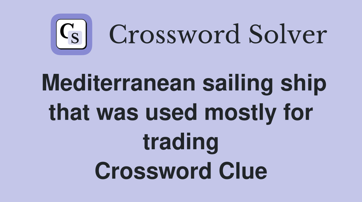 Mediterranean sailing ship that was used mostly for trading Crossword Clue