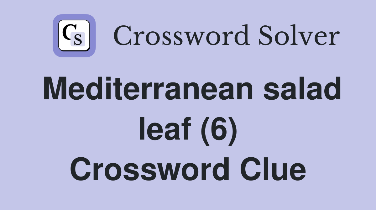 Mediterranean salad leaf (6) Crossword Clue