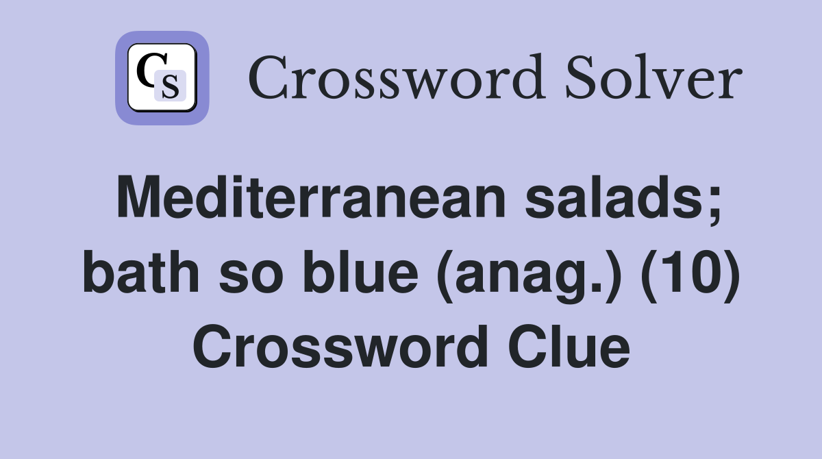 Mediterranean salads; bath so blue (anag.) (10) Crossword Clue