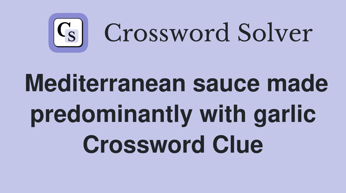 Mediterranean sauce made predominantly with garlic Crossword Clue