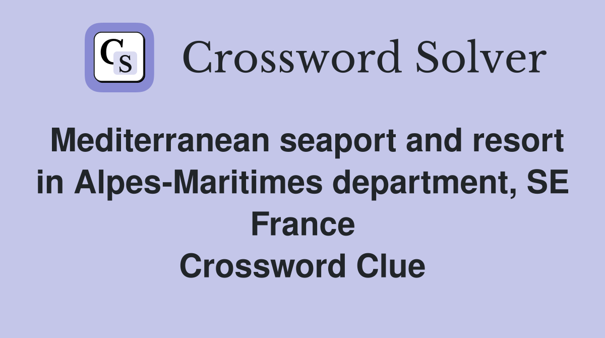 Mediterranean seaport and resort in Alpes-Maritimes department, SE France Crossword Clue