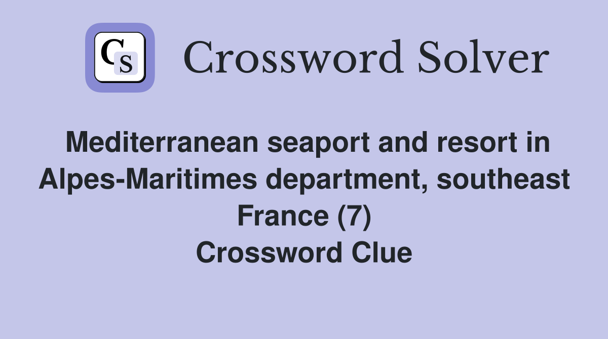 Mediterranean seaport and resort in Alpes-Maritimes department, southeast France (7) Crossword Clue
