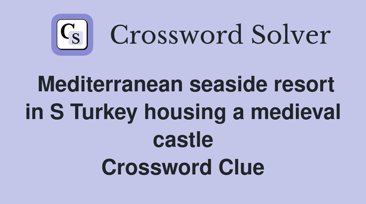 Mediterranean seaside resort in S Turkey housing a medieval castle Crossword Clue