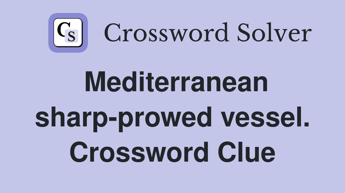 Mediterranean sharp-prowed vessel. Crossword Clue