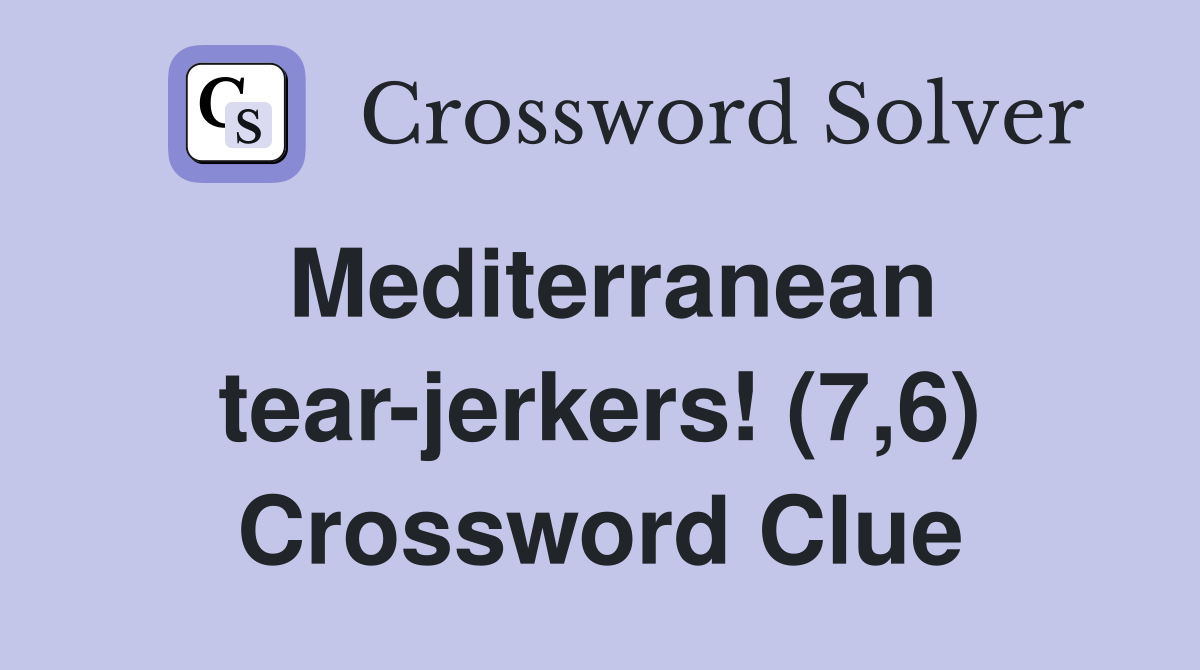 Mediterranean tear-jerkers! (7,6) Crossword Clue