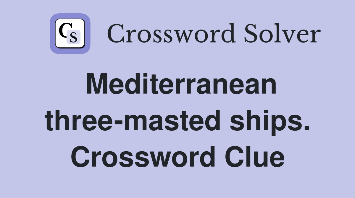 Mediterranean three-masted ships. Crossword Clue
