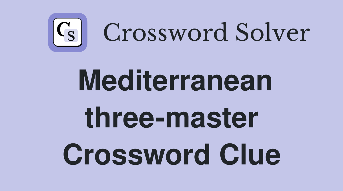 Mediterranean three-master Crossword Clue
