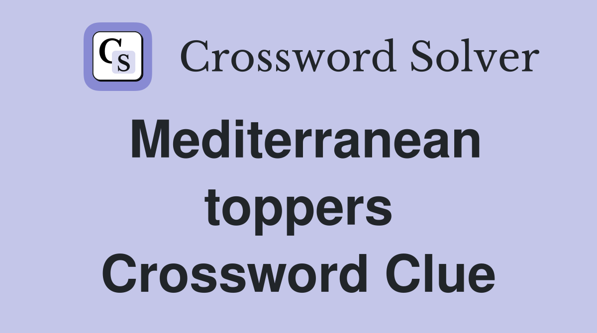 Mediterranean toppers Crossword Clue