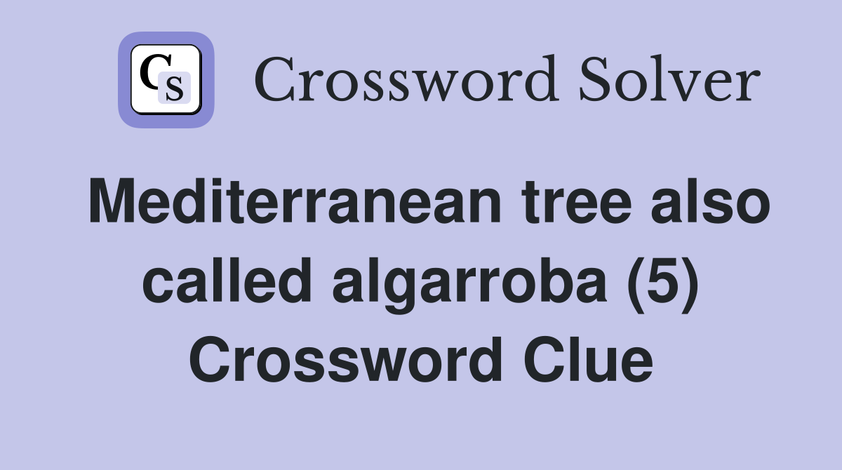 Mediterranean tree also called algarroba (5) Crossword Clue