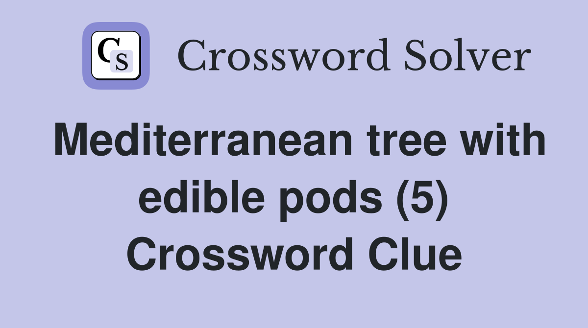 Mediterranean tree with edible pods (5) Crossword Clue