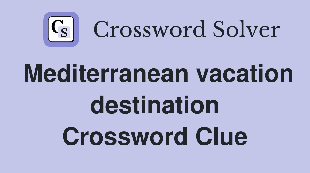Mediterranean vacation destination Crossword Clue