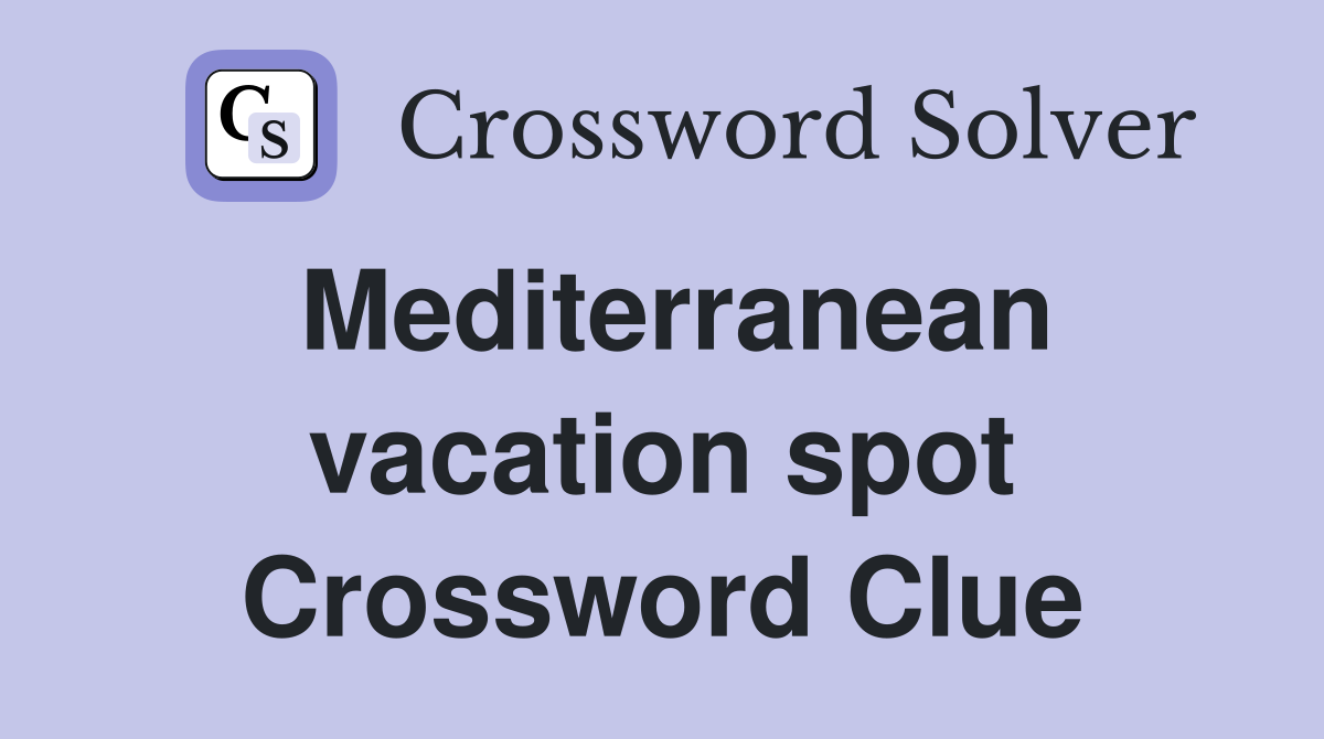 Mediterranean vacation spot Crossword Clue