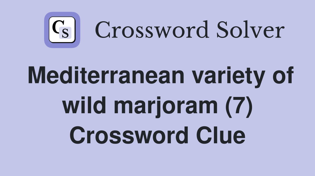 Mediterranean variety of wild marjoram (7) Crossword Clue
