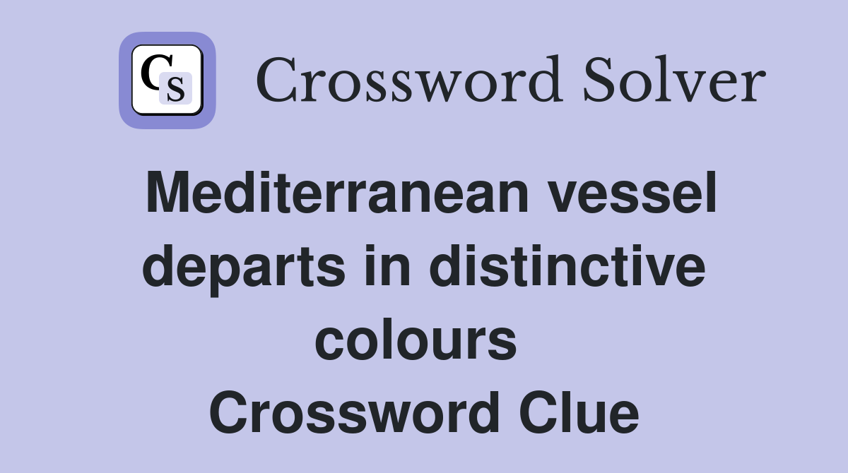 Mediterranean vessel departs in distinctive colours  Crossword Clue