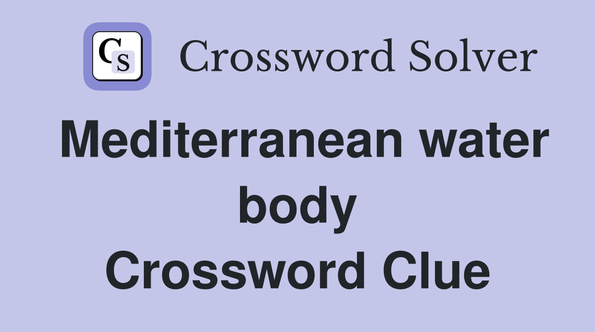 Mediterranean water body Crossword Clue