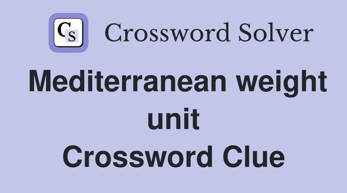 Mediterranean weight unit Crossword Clue