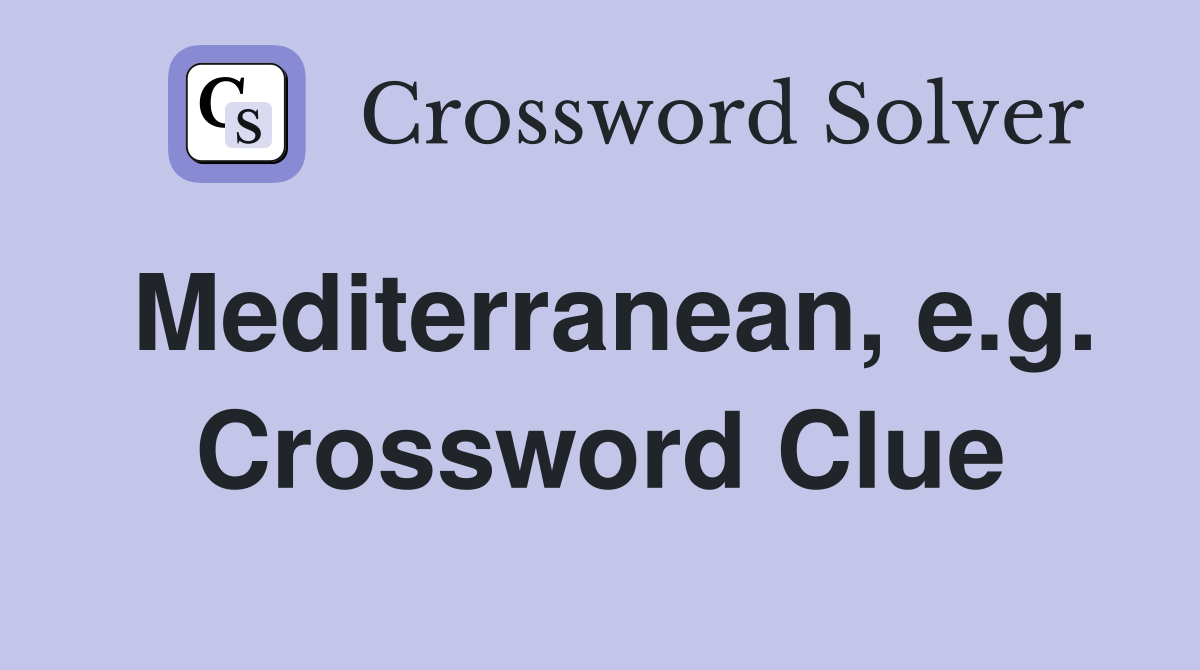 Mediterranean, e.g. Crossword Clue