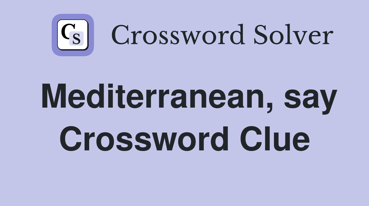 Mediterranean, say Crossword Clue