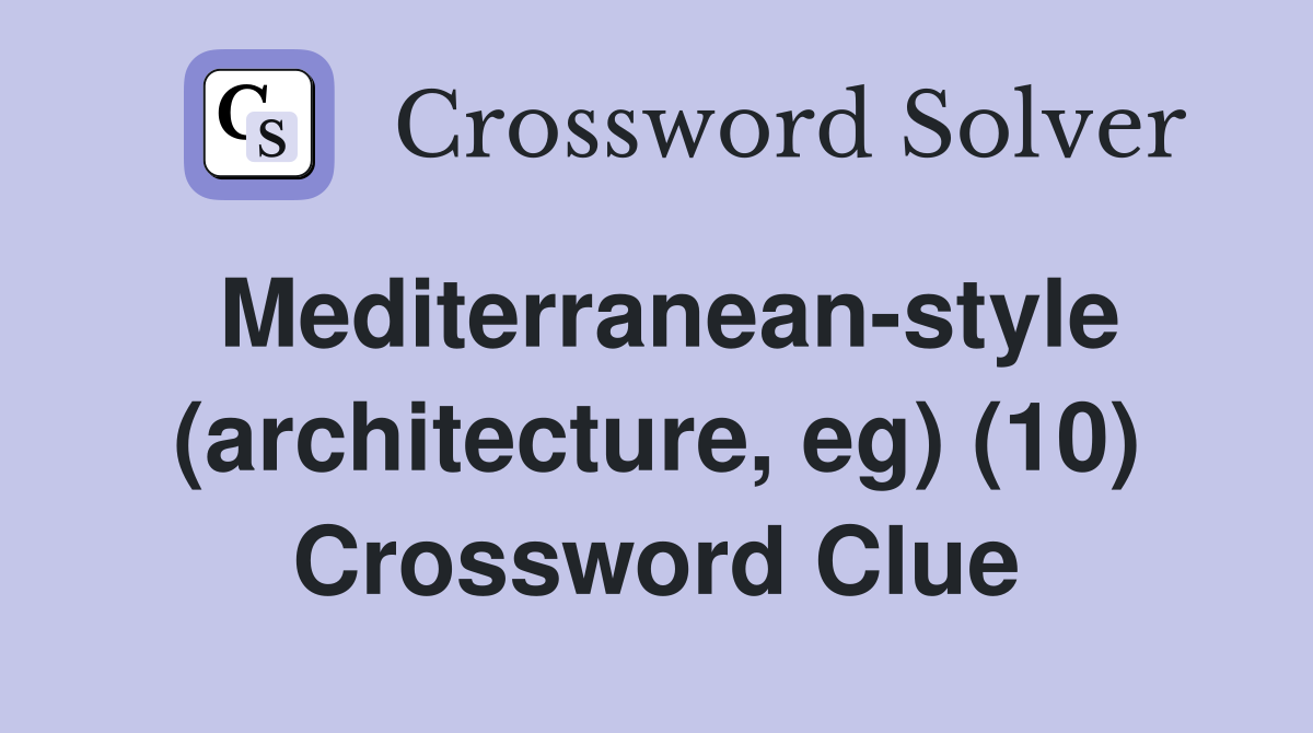 Mediterranean-style (architecture, eg) (10) Crossword Clue