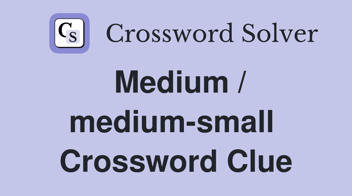 Medium / medium-small  Crossword Clue
