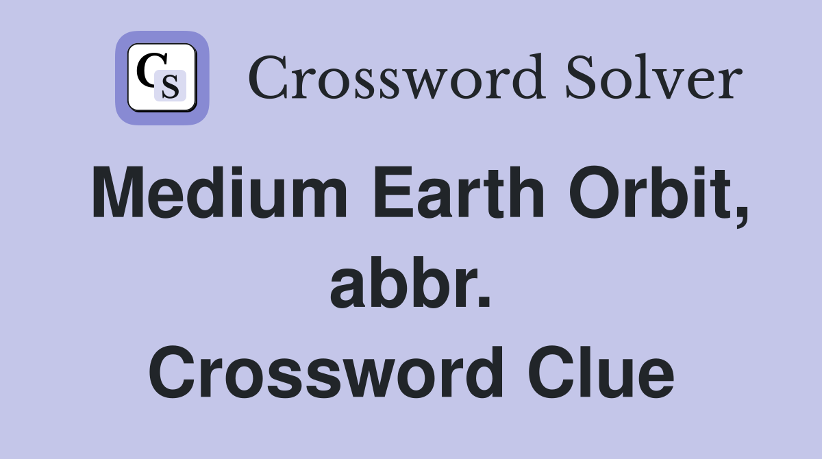 Medium Earth Orbit, abbr. Crossword Clue