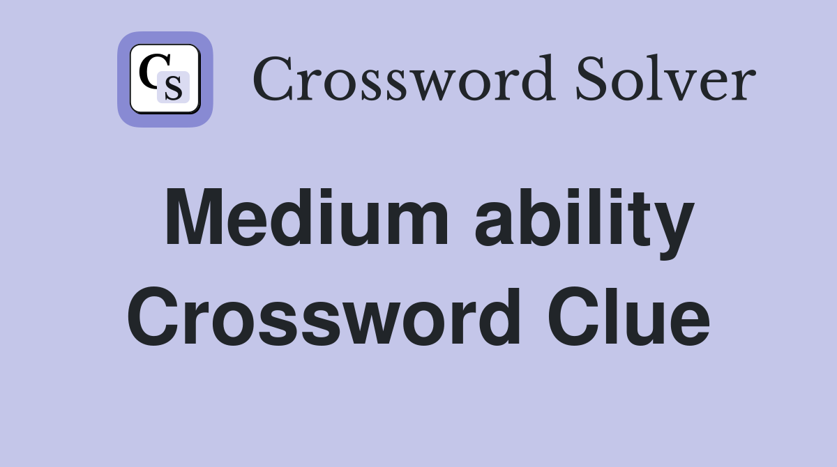 Medium ability Crossword Clue