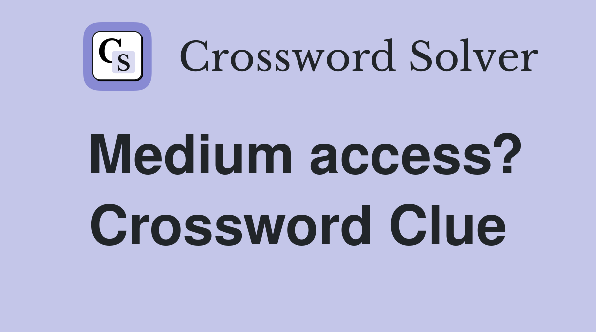 Medium access? Crossword Clue