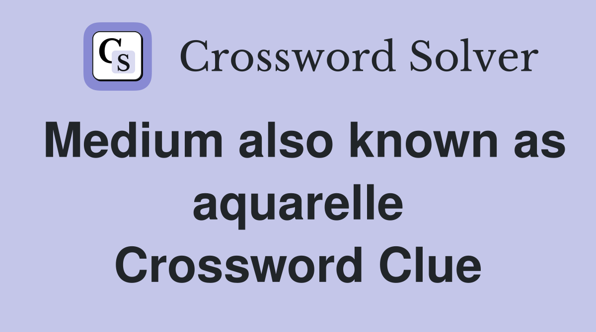Medium also known as aquarelle Crossword Clue
