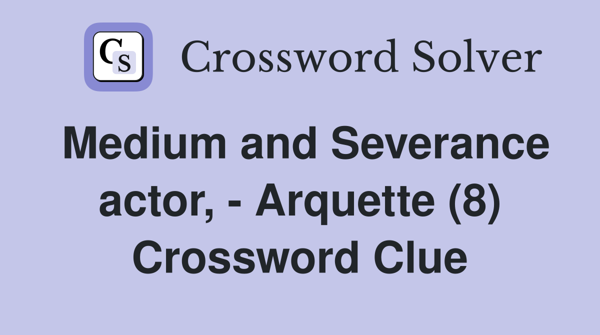 Medium and Severance actor, - Arquette (8) Crossword Clue