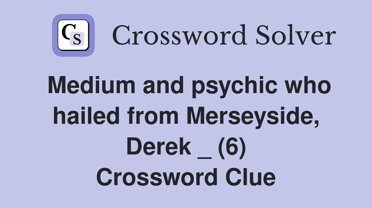 Medium and psychic who hailed from Merseyside, Derek _ (6) Crossword Clue