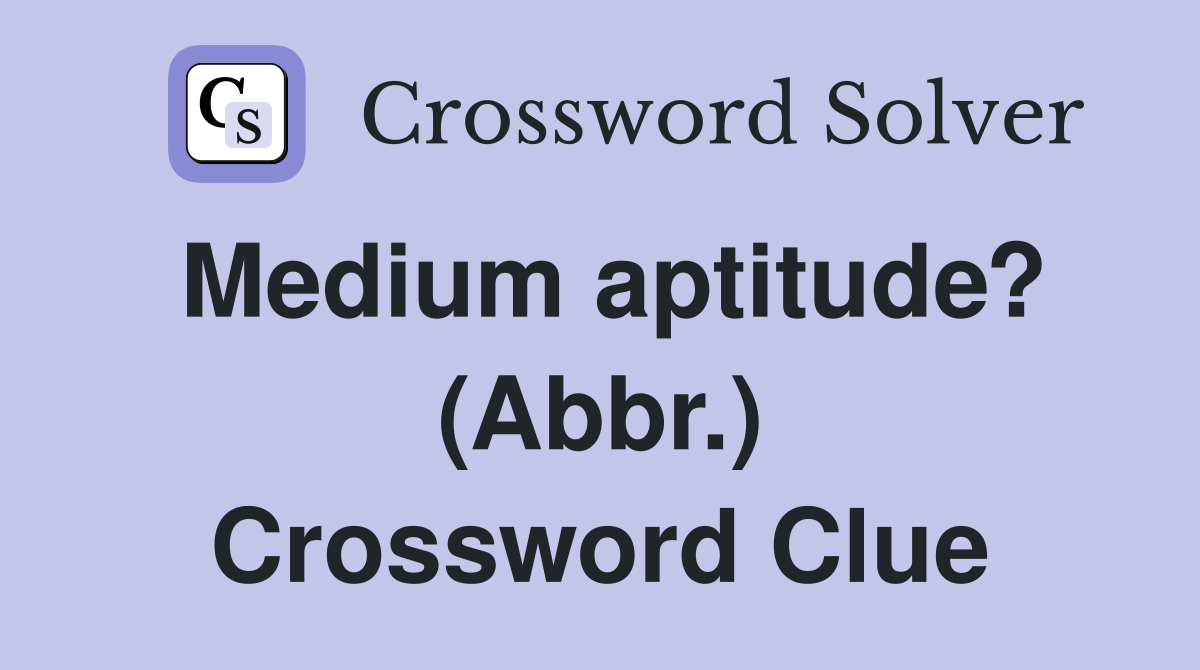 Medium aptitude? (Abbr.) Crossword Clue