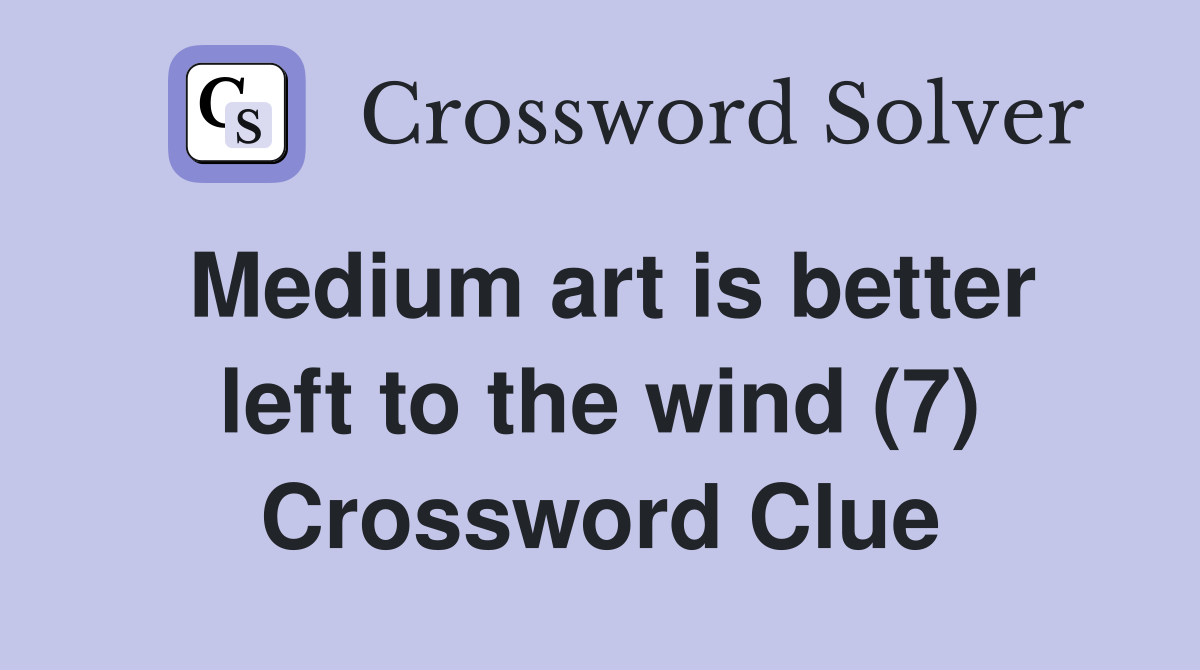 Medium art is better left to the wind (7) Crossword Clue