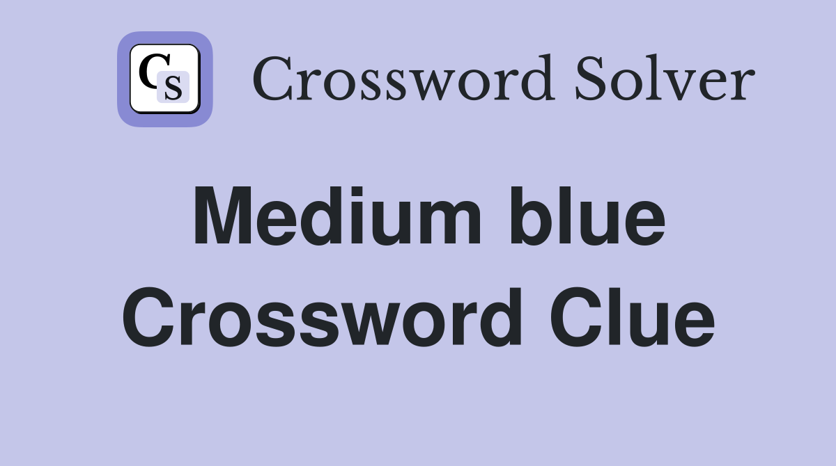 Medium blue Crossword Clue