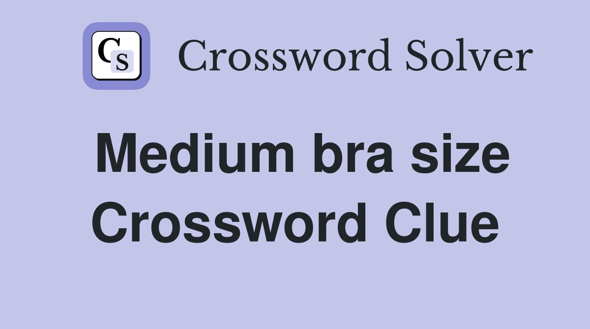 Medium bra size Crossword Clue