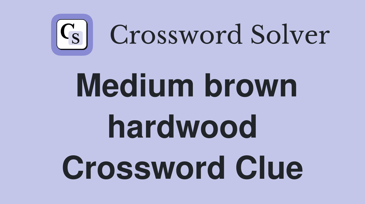 Medium brown hardwood Crossword Clue