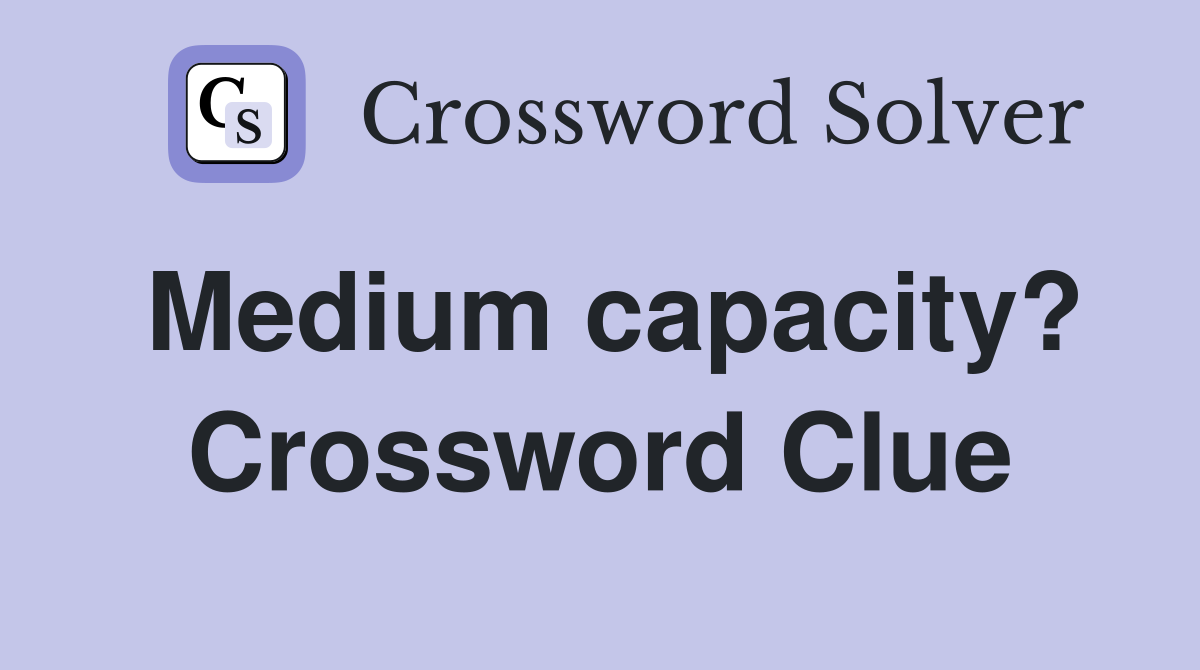 Medium capacity? Crossword Clue