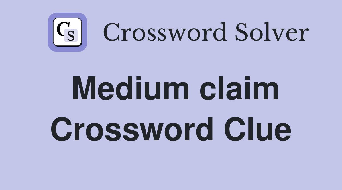 Medium claim Crossword Clue