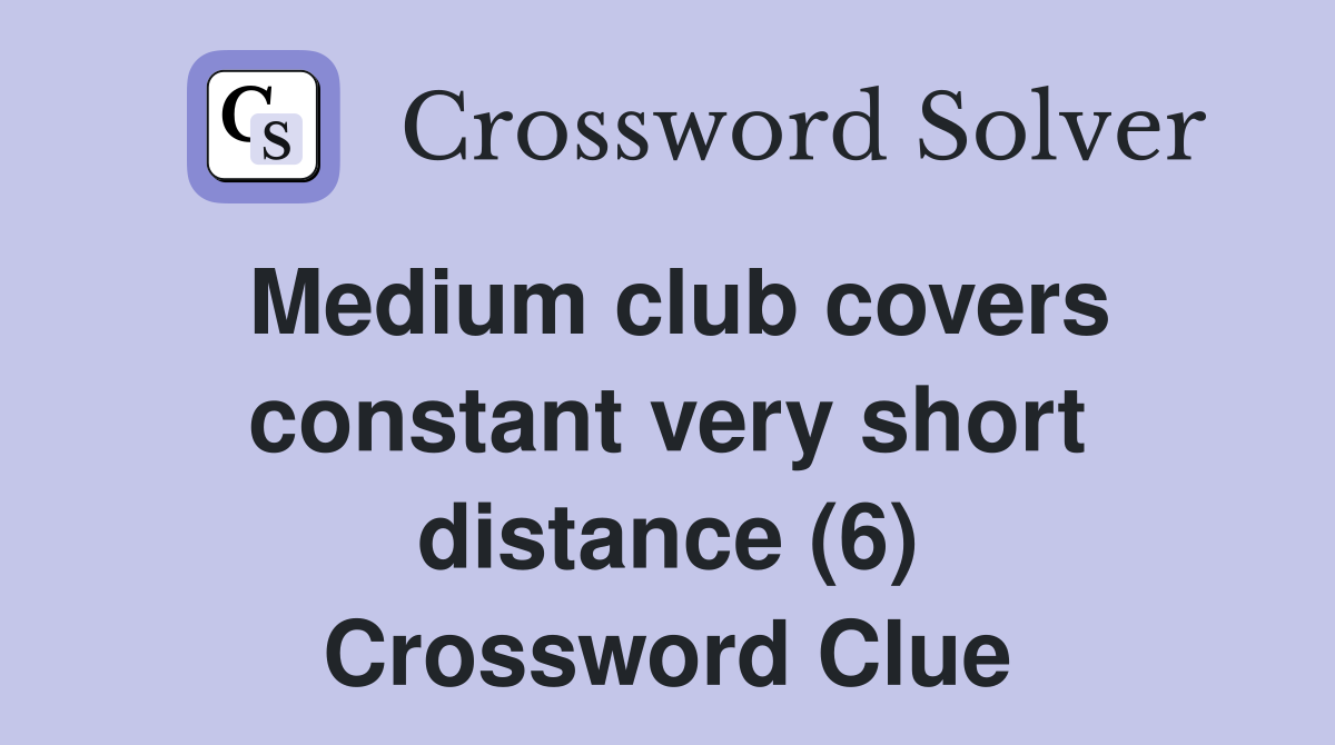 Medium club covers constant very short distance (6) Crossword Clue